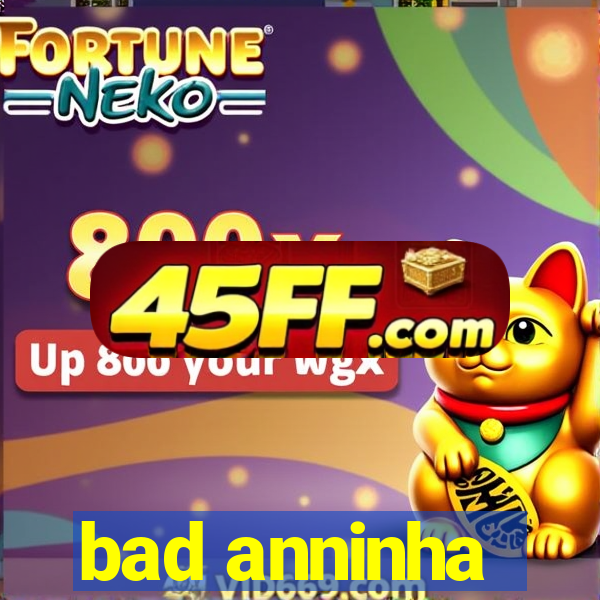 bad anninha